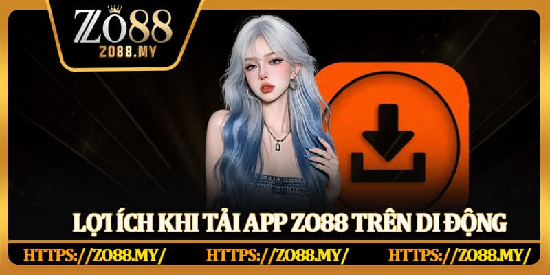 Lợi ích khi tải app Zo88 trên di động