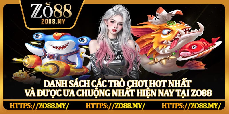 Danh sách các trò chơi hot nhất và được ưa chuộng nhất hiện nay tại Zo88