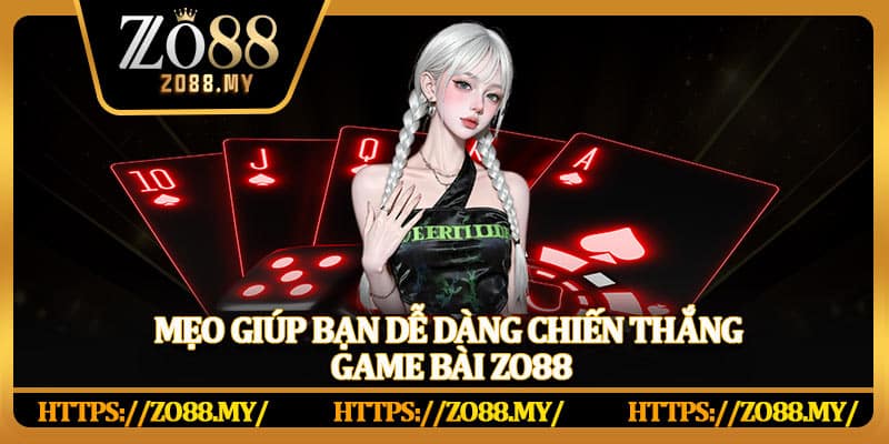 Mẹo giúp bạn dễ dàng chiến thắng game bài Zo88