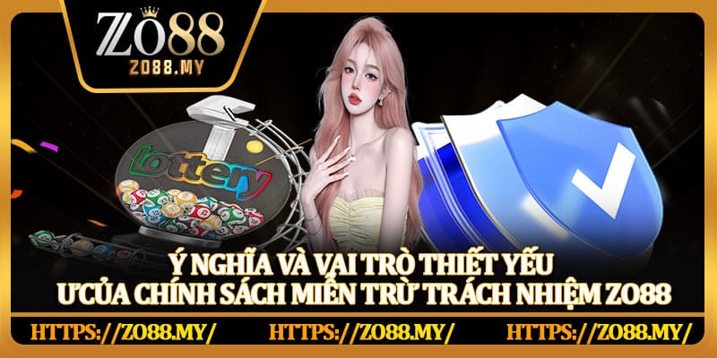 Ý nghĩa và vai trò thiết yếu của chính sách miễn trừ trách nhiệm Zo88